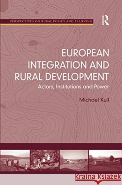 European Integration and Rural Development: Actors, Institutions and Power Michael Kull 9781138546554 Routledge