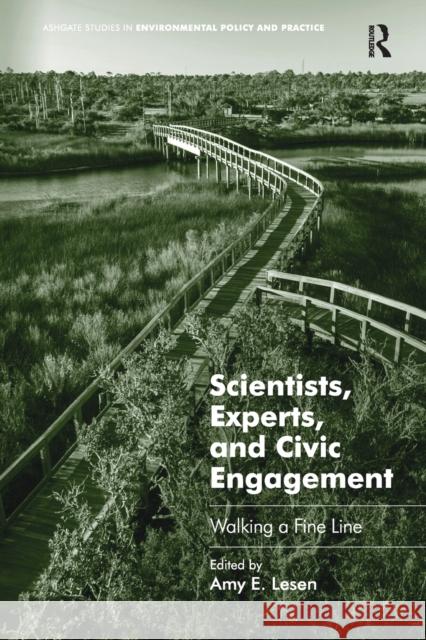Scientists, Experts, and Civic Engagement: Walking a Fine Line Amy E. Lesen 9781138546608 Routledge