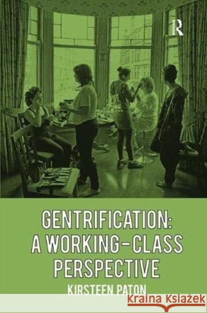 Gentrification: A Working-Class Perspective Kirsteen Paton 9781138546622