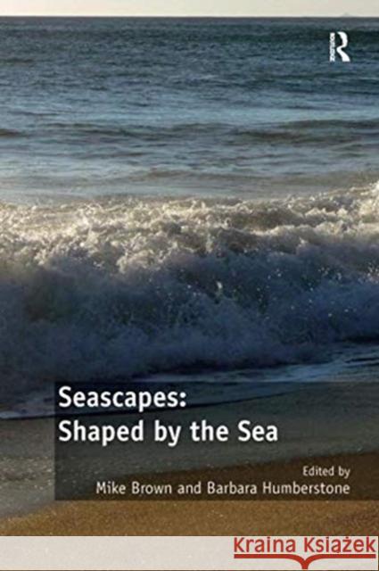 Seascapes: Shaped by the Sea: Embodied Narratives and Fluid Geographies Brown, Mike 9781138546660 Routledge
