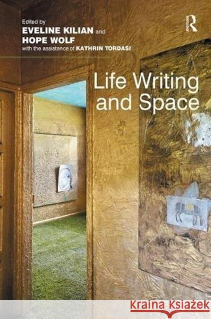 Life Writing and Space Eveline Kilian Hope Wolf 9781138546691 Routledge