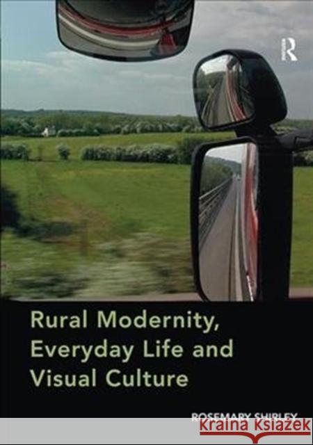 Rural Modernity, Everyday Life and Visual Culture Rosemary Shirley 9781138546738 Routledge