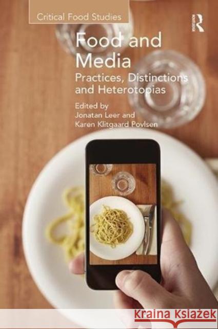 Food and Media: Practices, Distinctions and Heterotopias Leer, Jonatan 9781138546745 Routledge