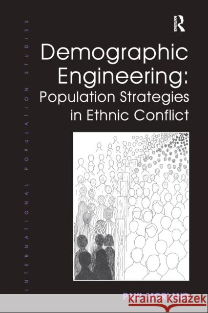 Demographic Engineering: Population Strategies in Ethnic Conflict Paul Morland 9781138546776