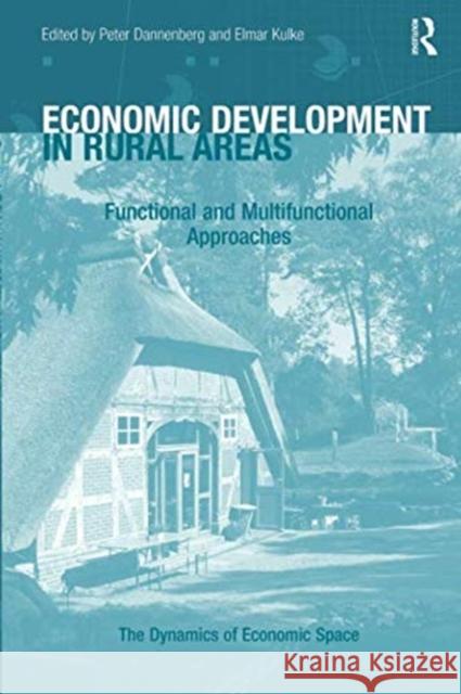 Economic Development in Rural Areas: Functional and Multifunctional Approaches Peter Dannenberg Elmar Kulke 9781138546790