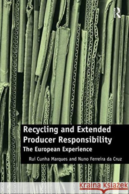 Recycling and Extended Producer Responsibility: The European Experience Rui Cunha Marques Nuno Ferreira Da Cruz 9781138546875