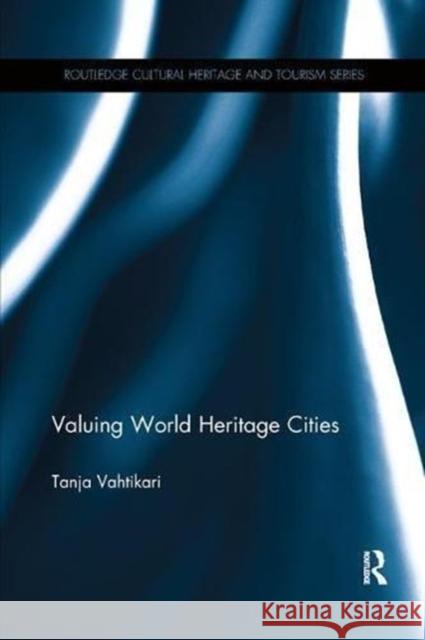 Valuing World Heritage Cities Tanja Vahtikari 9781138546905