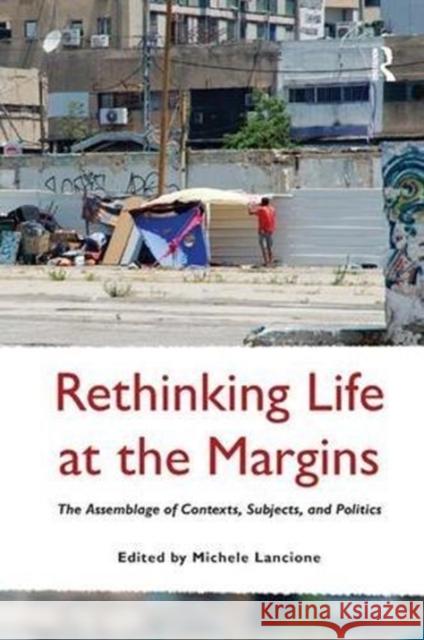 Rethinking Life at the Margins: The Assemblage of Contexts, Subjects, and Politics Michele Lancione 9781138546912 Routledge