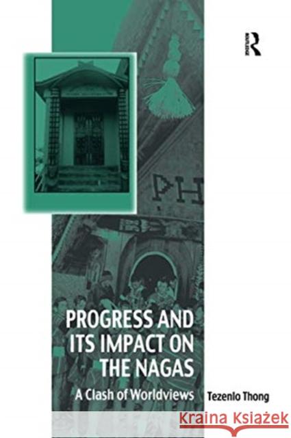 Progress and Its Impact on the Nagas: A Clash of Worldviews Tezenlo Thong 9781138547001 Routledge