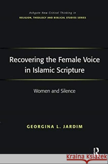 Recovering the Female Voice in Islamic Scripture: Women and Silence Georgina L. Jardim 9781138547018 Routledge