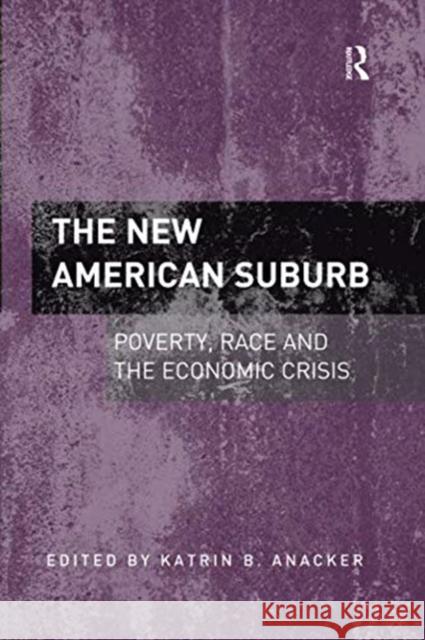 The New American Suburb: Poverty, Race and the Economic Crisis Katrin B. Anacker 9781138547209 Routledge