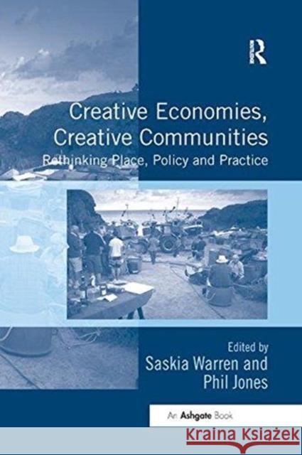 Creative Economies, Creative Communities: Rethinking Place, Policy and Practice Saskia Warren Phil Jones 9781138547315