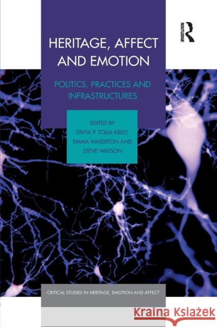 Heritage, Affect and Emotion: Politics, Practices and Infrastructures Divya P. Tolia-Kelly Emma Waterton Steve Watson 9781138547346