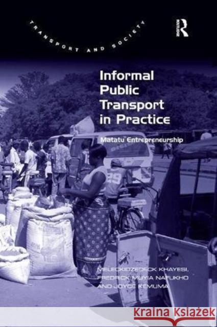 Informal Public Transport in Practice: Matatu Entrepreneurship Meleckidzedeck Khayesi Fredrick Muyia Nafukho 9781138547360 Routledge