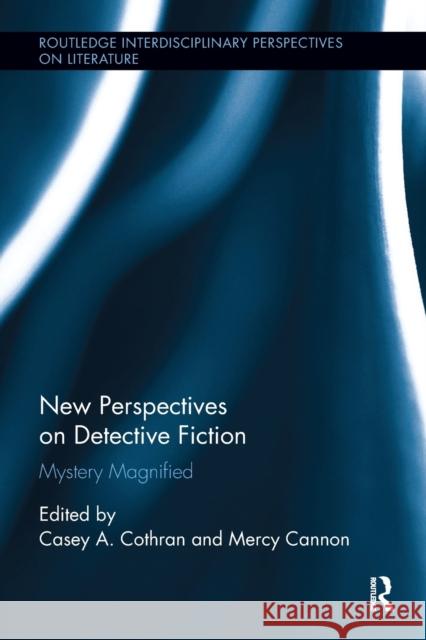 New Perspectives on Detective Fiction: Mystery Magnified Casey Cothran Mercy Cannon 9781138547650 Routledge