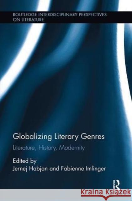 Globalizing Literary Genres: Literature, History, Modernity Jernej Habjan Fabienne Imlinger 9781138547667 Routledge