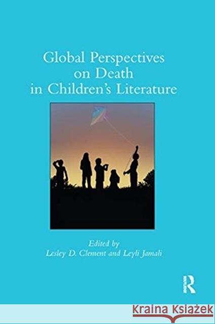 Global Perspectives on Death in Children's Literature Lesley D. Clement Leyli Jamali 9781138547711