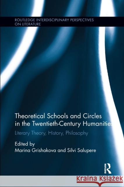 Theoretical Schools and Circles in the Twentieth-Century Humanities: Literary Theory, History, Philosophy Marina Grishakova Silvi Salupere 9781138547780