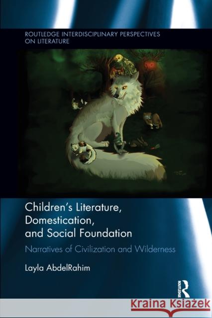 Children's Literature, Domestication, and Social Foundation: Narratives of Civilization and Wilderness Layla Abdelrahim 9781138547810 Routledge