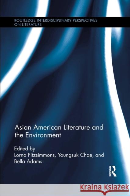 Asian American Literature and the Environment Lorna Fitzsimmons Youngsuk Chae Bella Adams 9781138547841 Routledge