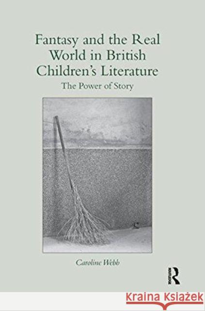 Fantasy and the Real World in British Children's Literature: The Power of Story Caroline Webb 9781138547858 Routledge