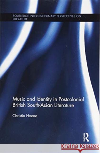 Music and Identity in Postcolonial British South-Asian Literature Christin Hoene 9781138547872 Routledge