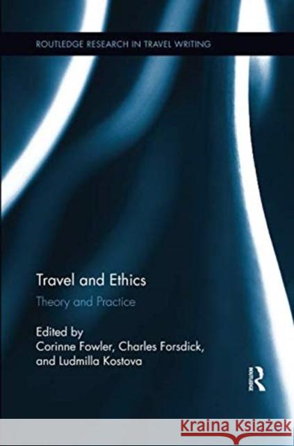 Travel and Ethics: Theory and Practice Corinne Fowler Charles Forsdick Ludmilla Kostova 9781138547964 Routledge