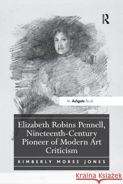 Elizabeth Robins Pennell, Nineteenth-Century Pioneer of Modern Art Criticism Kimberly Morse Jones 9781138548107 Routledge
