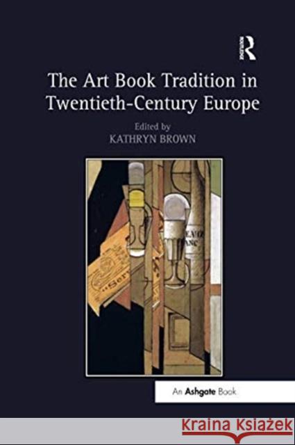 The Art Book Tradition in Twentieth-Century Europe Kathryn Brown 9781138548220