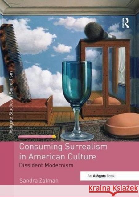 Consuming Surrealism in American Culture: Dissident Modernism Sandra Zalman 9781138548251