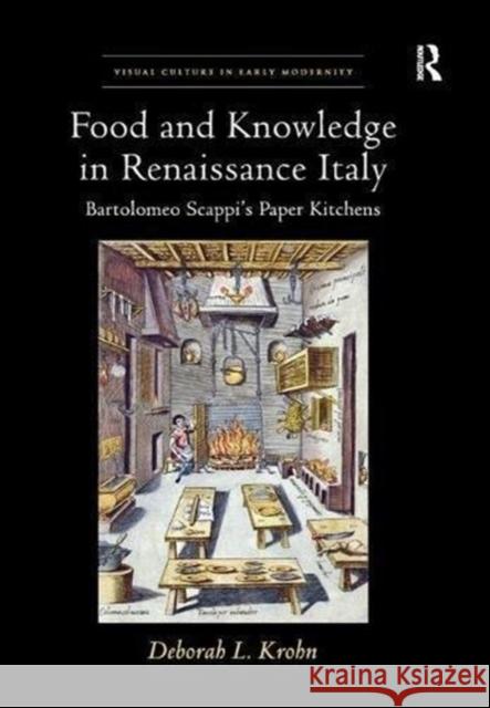 Food and Knowledge in Renaissance Italy: Bartolomeo Scappi's Paper Kitchens Deborah L. Krohn 9781138548329 Routledge