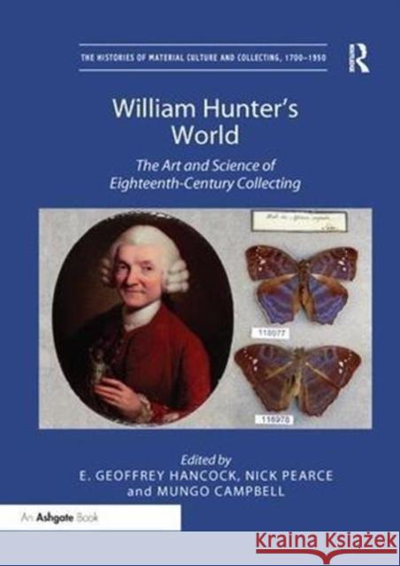 William Hunter's World: The Art and Science of Eighteenth-Century Collecting E. Geoffrey Hancock Nick Pearce Mungo Campbell 9781138548343