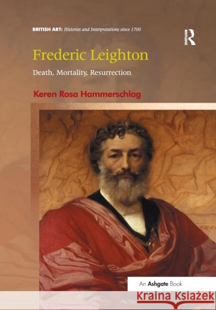 Frederic Leighton: Death, Mortality, Resurrection Keren Rosa Hammerschlag 9781138548350 Routledge