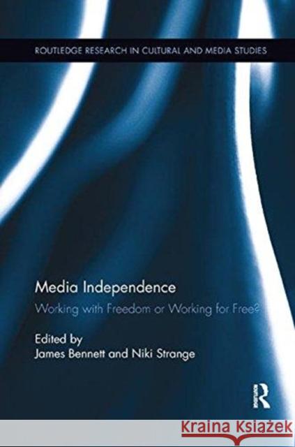 Media Independence: Working with Freedom or Working for Free? James Bennett Niki Strange 9781138548459