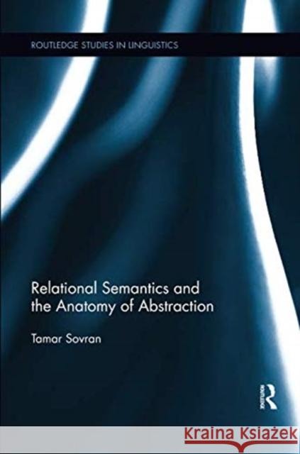 Relational Semantics and the Anatomy of Abstraction Tamar Sovran 9781138548732 Routledge