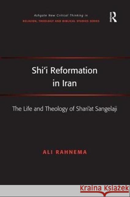 Shi'i Reformation in Iran: The Life and Theology of Shari'at Sangelaji Ali Rahnema 9781138548824 Routledge