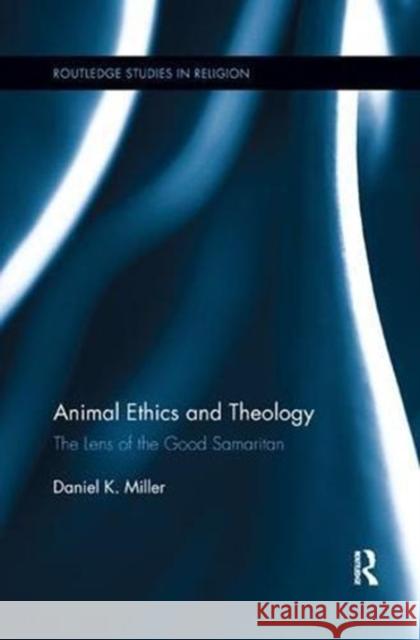 Animal Ethics and Theology: The Lens of the Good Samaritan Daniel Miller 9781138548862