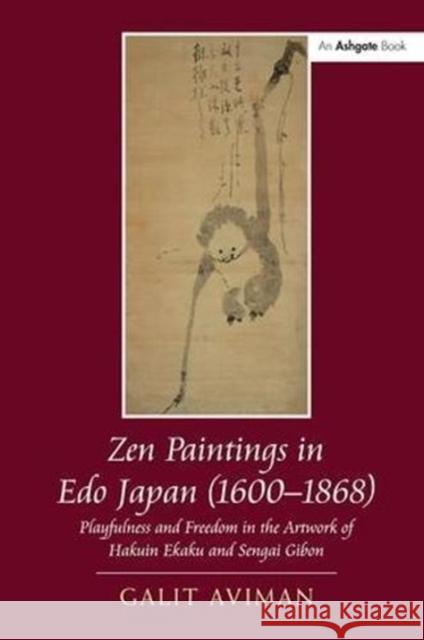 Zen Paintings in Edo Japan (1600-1868): Playfulness and Freedom in the Artwork of Hakuin Ekaku and Sengai Gibon Galit Aviman 9781138548893 Taylor & Francis Ltd