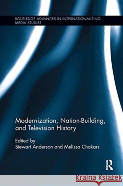 Modernization, Nation-Building, and Television History Stewart Anderson Melissa Chakars 9781138548916 Routledge