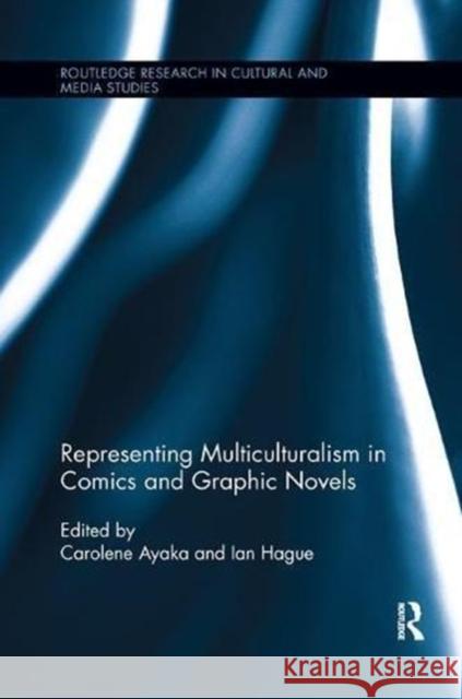 Representing Multiculturalism in Comics and Graphic Novels Carolene Ayaka Ian Hague 9781138548947 Routledge