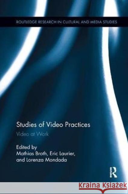 Studies of Video Practices: Video at Work Mathias Broth Eric Laurier Lorenza Mondada 9781138548954 Routledge