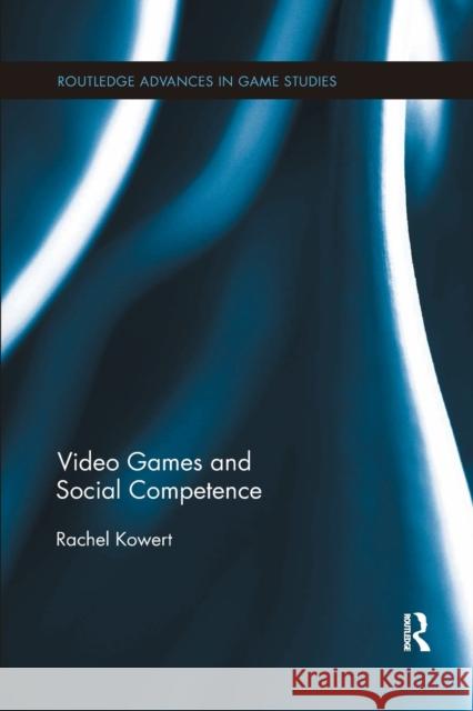 Video Games and Social Competence Rachel Kowert 9781138548978 Routledge