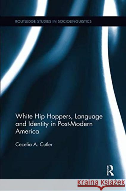 White Hip Hoppers, Language and Identity in Post-Modern America Cecelia Cutler 9781138549067 Routledge