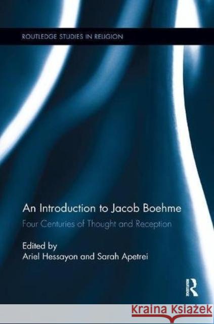 An Introduction to Jacob Boehme: Four Centuries of Thought and Reception Ariel Hessayon Sarah Apetrei 9781138549159