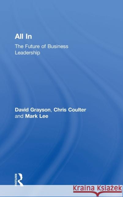 All in: The Future of Business Leadership Chris Coulter Mark Lee David Grayson 9781138549234