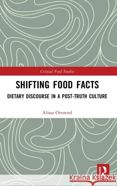 Shifting Food Facts: Dietary Discourse in a Post-Truth Culture Alissa Overend 9781138549555 Routledge