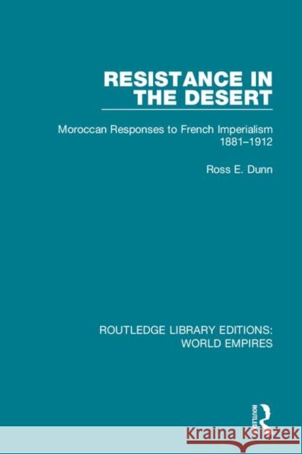 Resistance in the Desert: Moroccan Responses to French Imperialism 1881-1912 Ross E. Dunn 9781138549562 Taylor and Francis