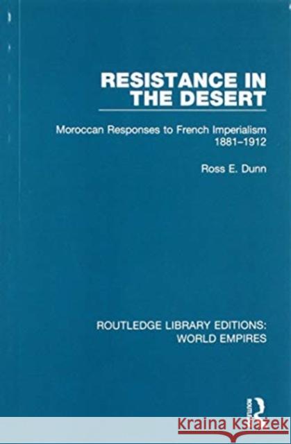 Resistance in the Desert: Moroccan Responses to French Imperialism 1881-1912 Ross E. Dunn 9781138549579 Routledge