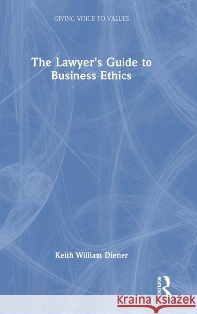 The Lawyer's Guide to Business Ethics Keith William Diener   9781138549746 Routledge