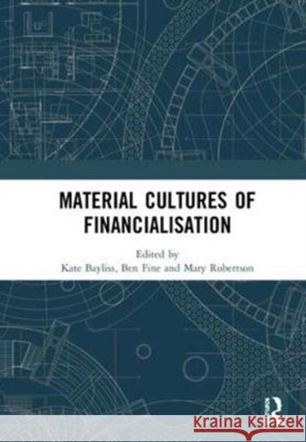 Material Cultures of Financialisation Kate Bayliss Ben Fine Mary Robertson 9781138549777